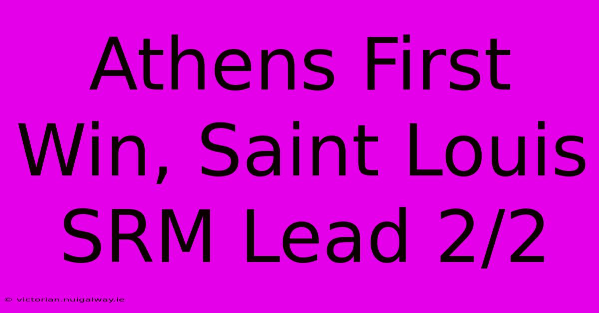 Athens First Win, Saint Louis SRM Lead 2/2