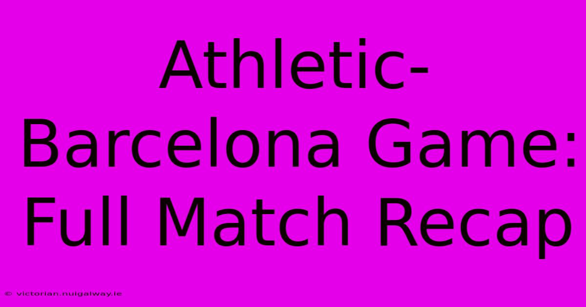 Athletic-Barcelona Game: Full Match Recap