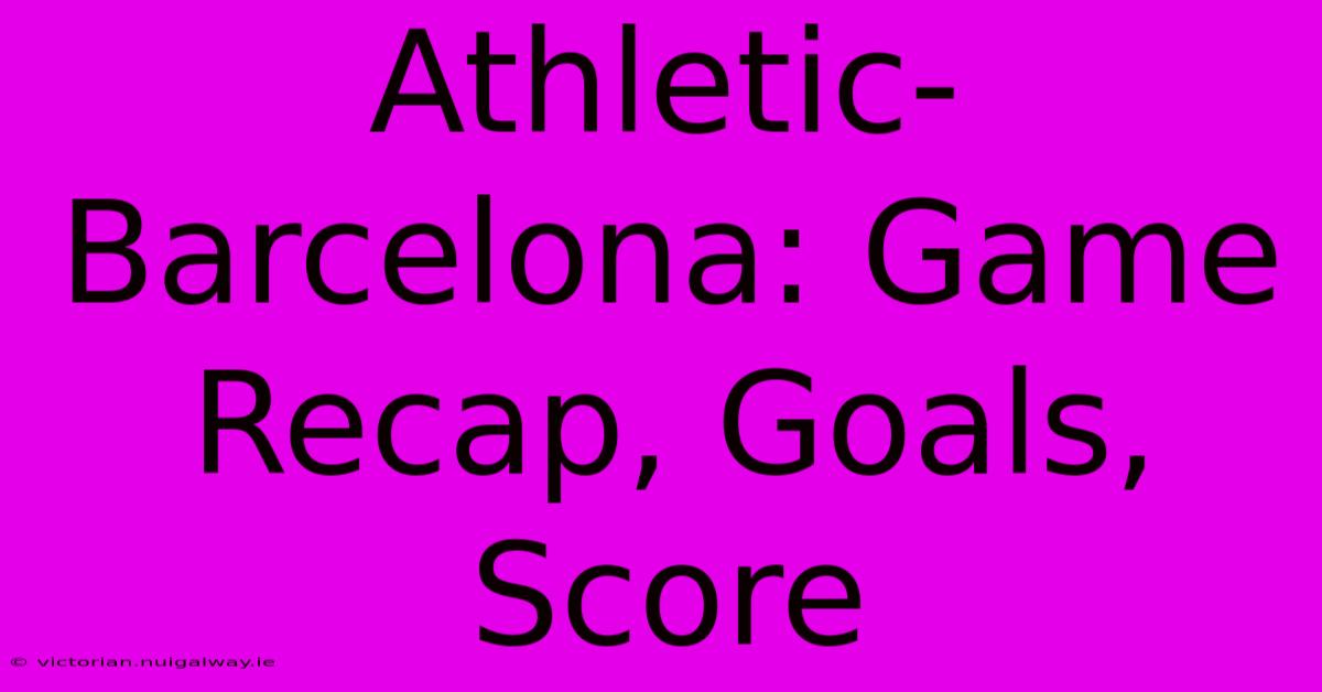 Athletic-Barcelona: Game Recap, Goals, Score