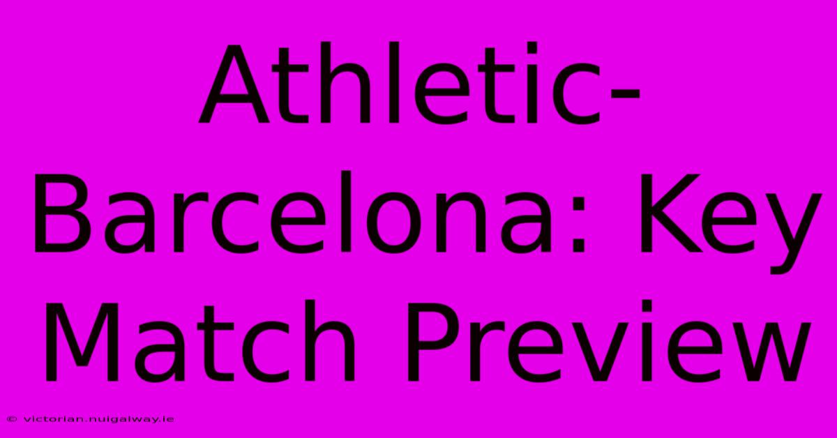 Athletic-Barcelona: Key Match Preview