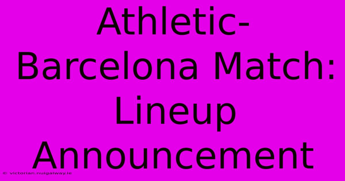 Athletic-Barcelona Match: Lineup Announcement