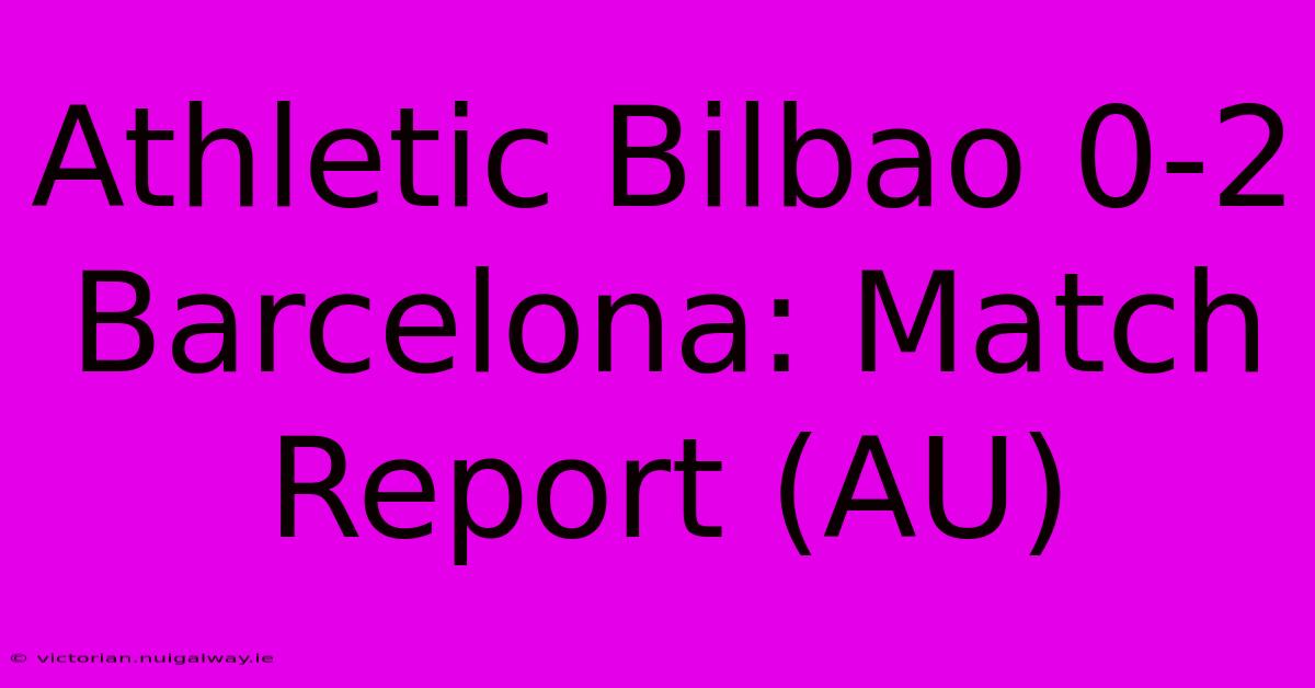 Athletic Bilbao 0-2 Barcelona: Match Report (AU)