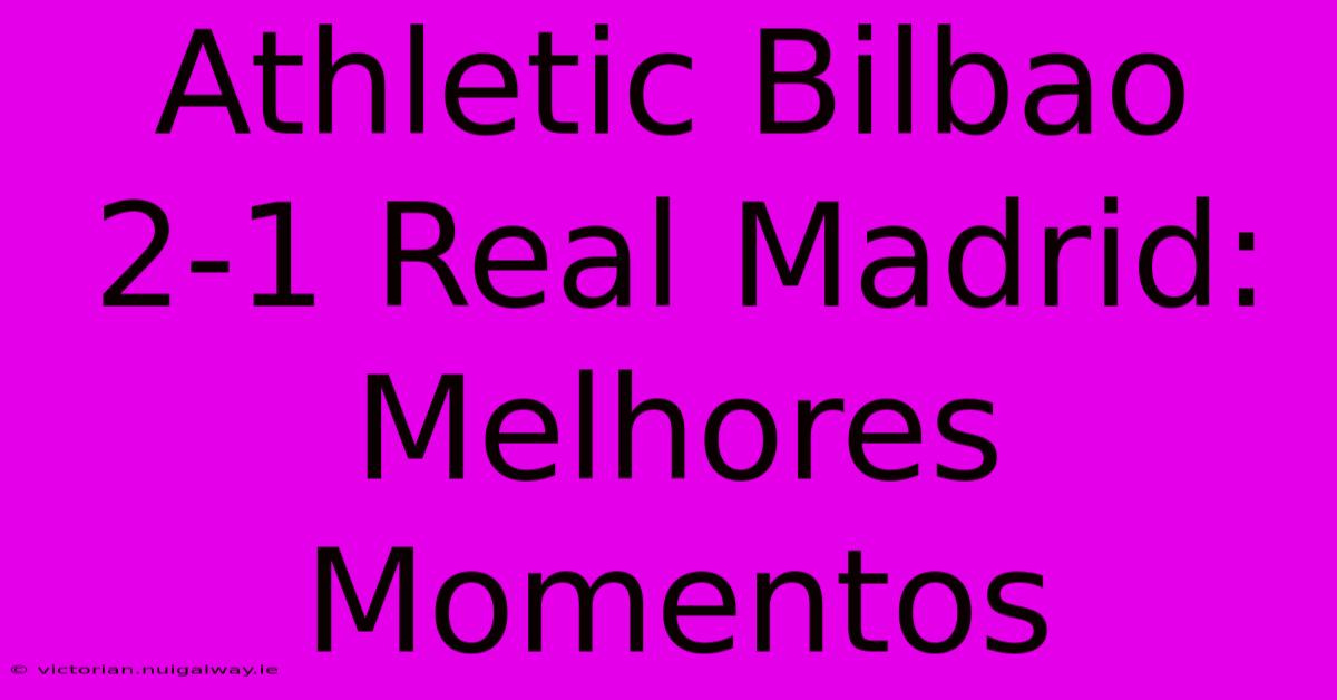 Athletic Bilbao 2-1 Real Madrid: Melhores Momentos