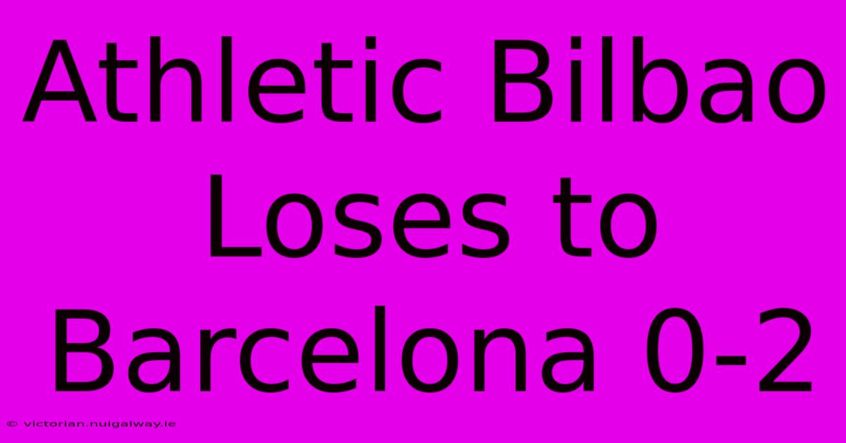 Athletic Bilbao Loses To Barcelona 0-2