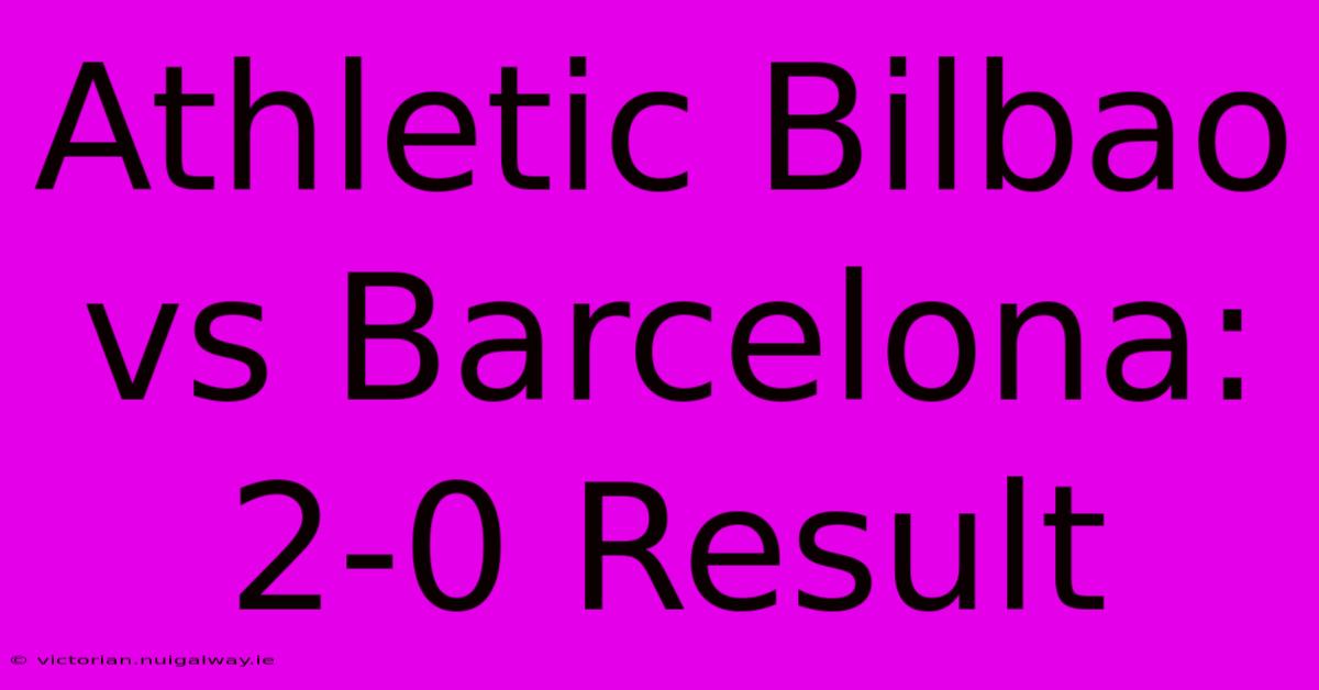 Athletic Bilbao Vs Barcelona: 2-0 Result