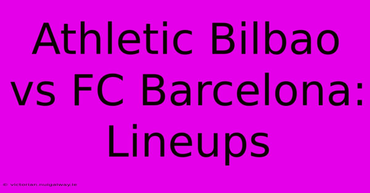 Athletic Bilbao Vs FC Barcelona: Lineups