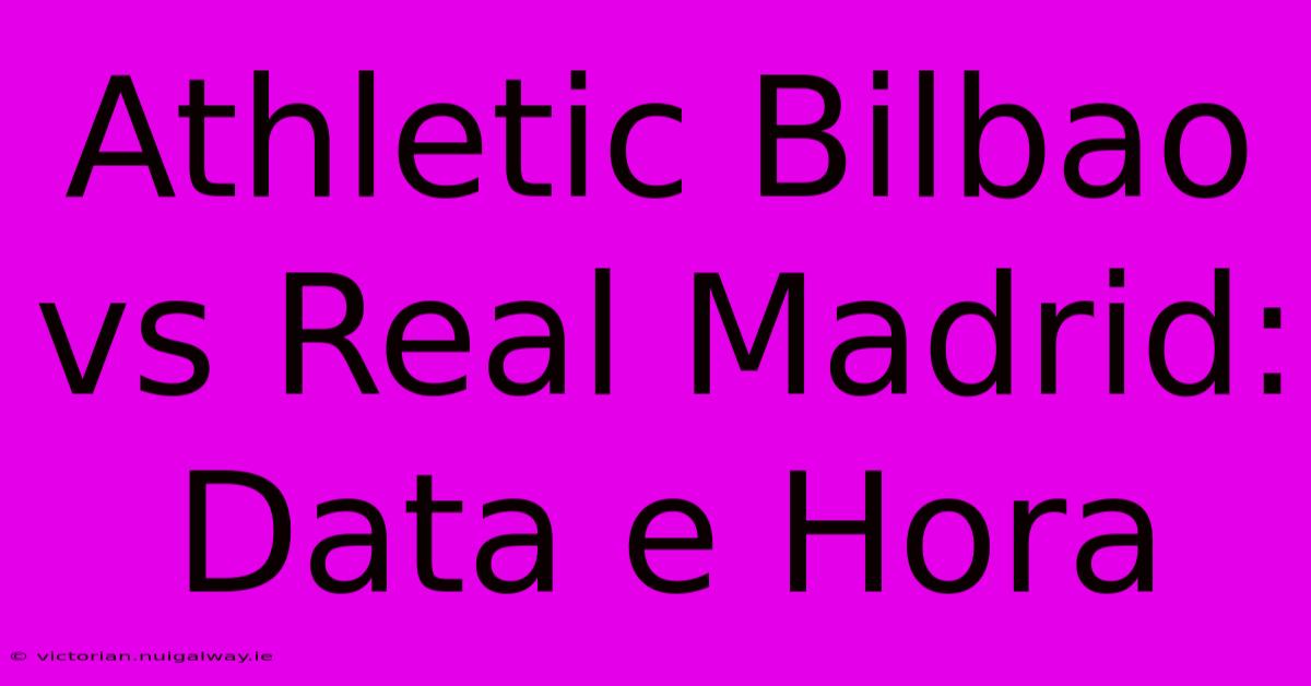 Athletic Bilbao Vs Real Madrid: Data E Hora