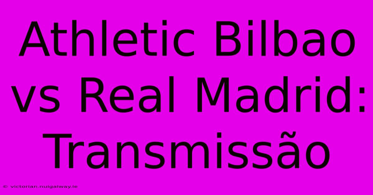 Athletic Bilbao Vs Real Madrid: Transmissão