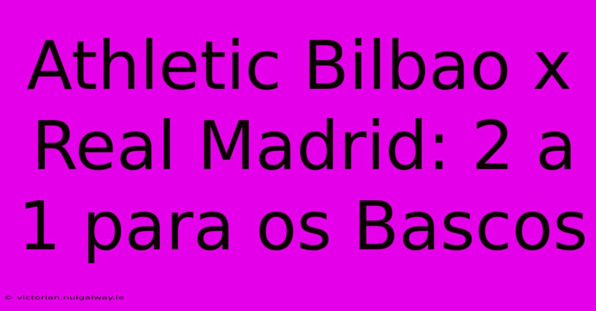 Athletic Bilbao X Real Madrid: 2 A 1 Para Os Bascos