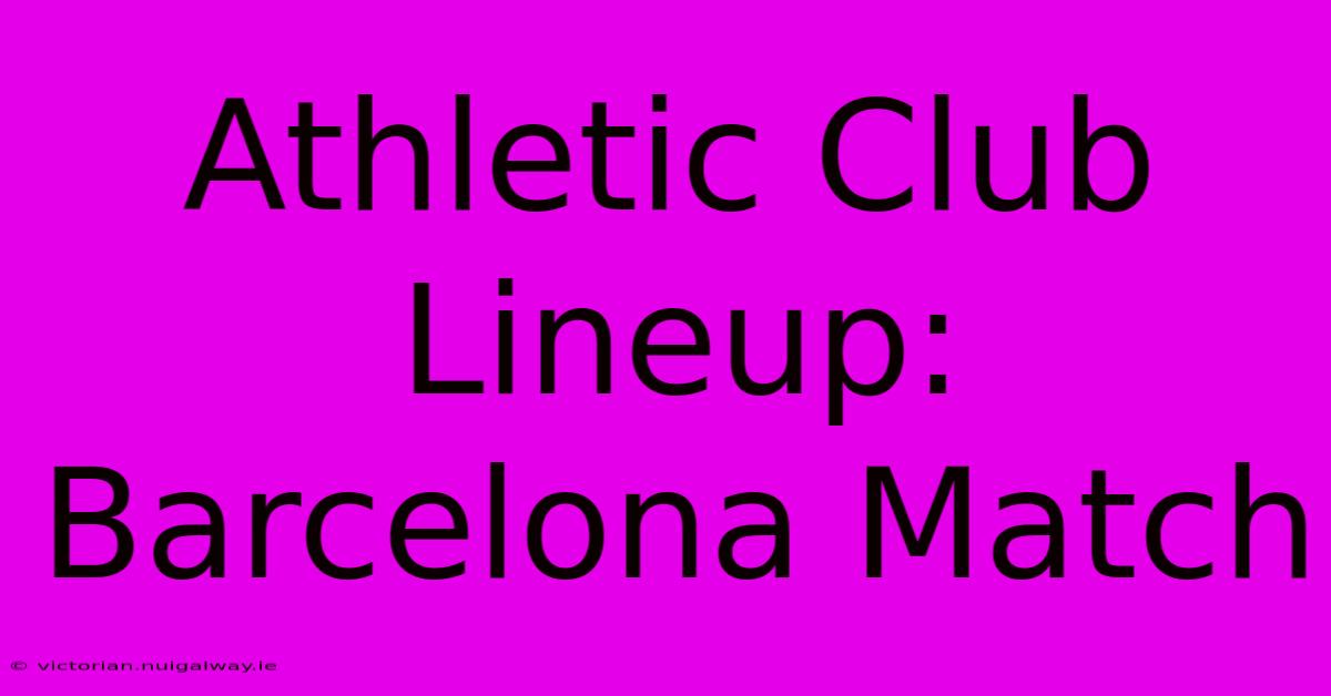 Athletic Club Lineup: Barcelona Match