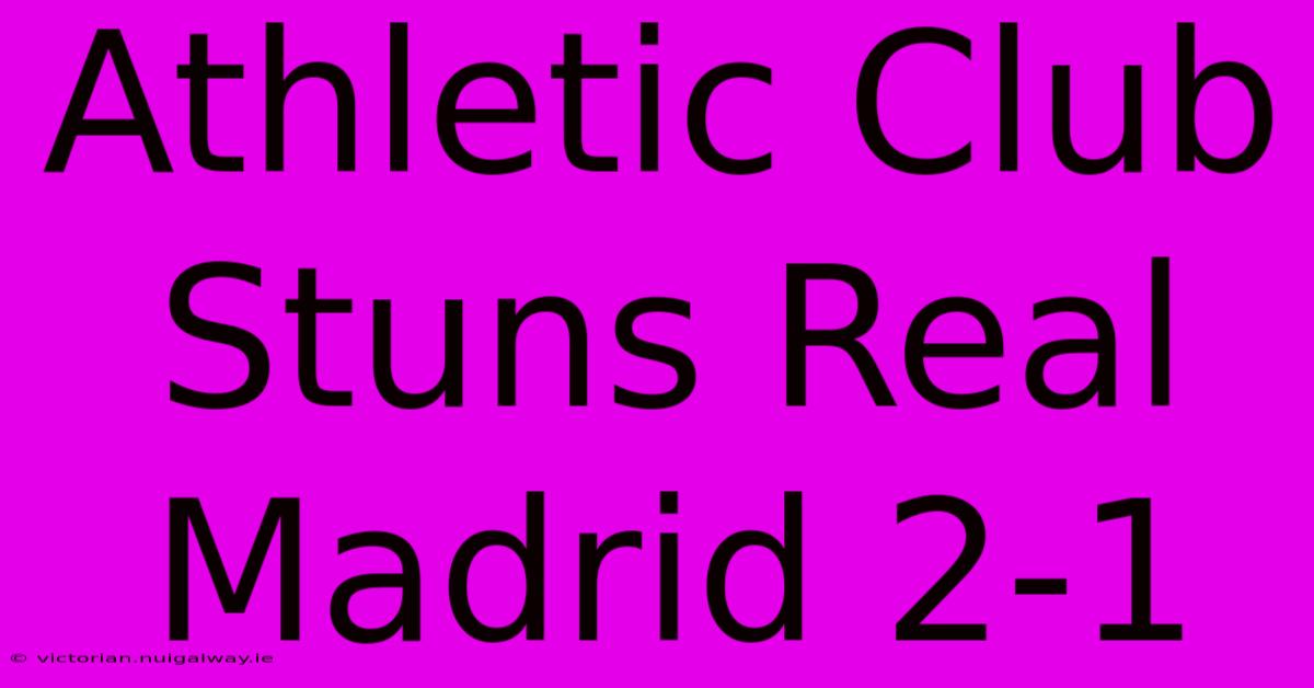 Athletic Club Stuns Real Madrid 2-1