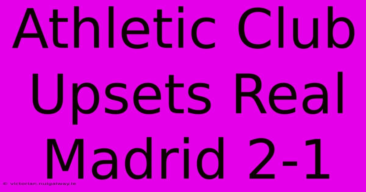 Athletic Club Upsets Real Madrid 2-1