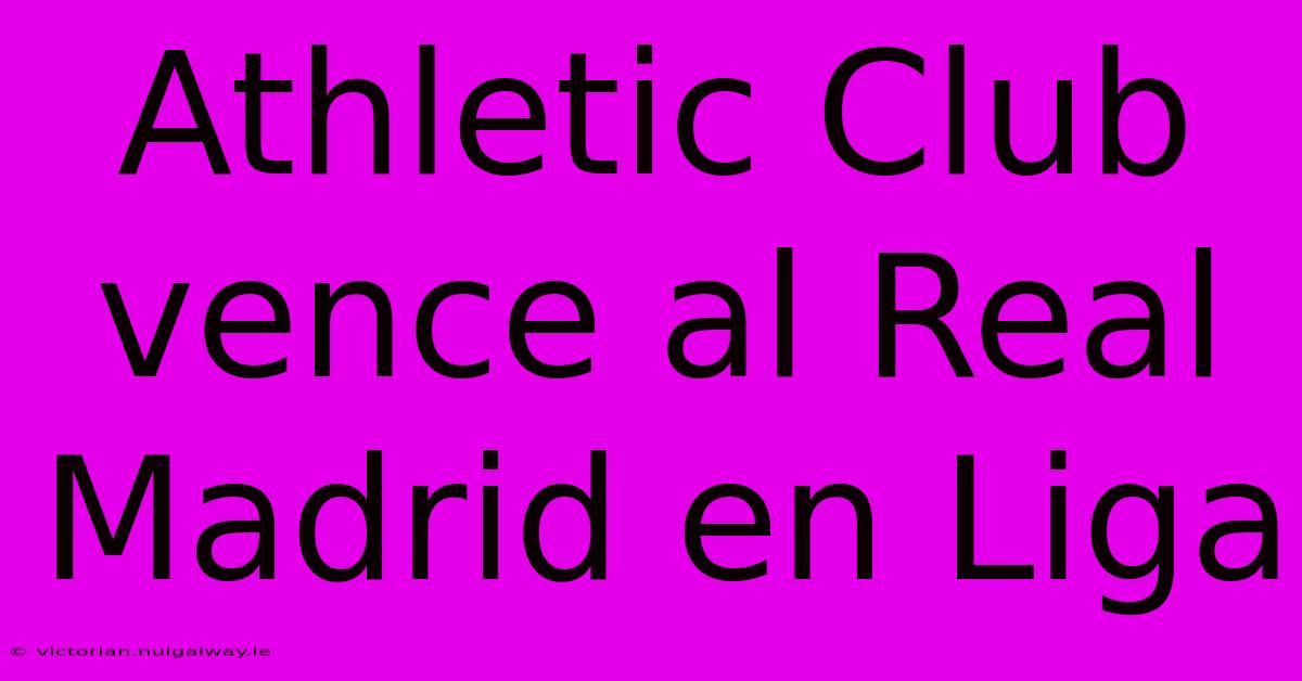 Athletic Club Vence Al Real Madrid En Liga