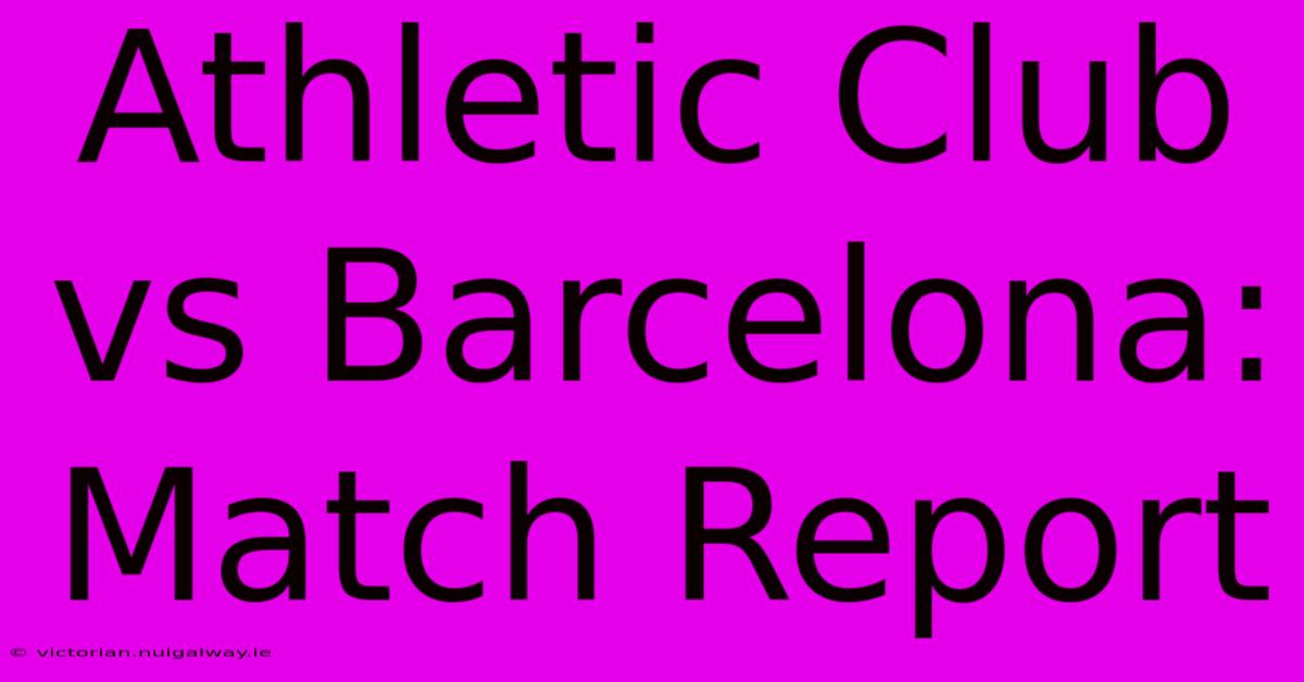 Athletic Club Vs Barcelona: Match Report