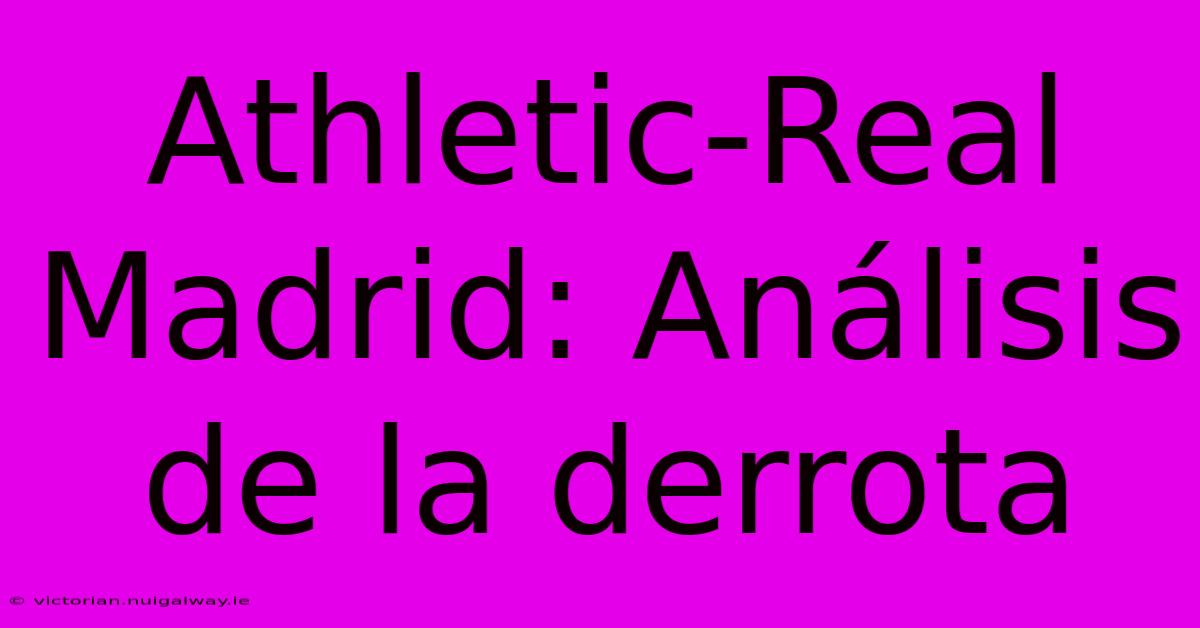 Athletic-Real Madrid: Análisis De La Derrota