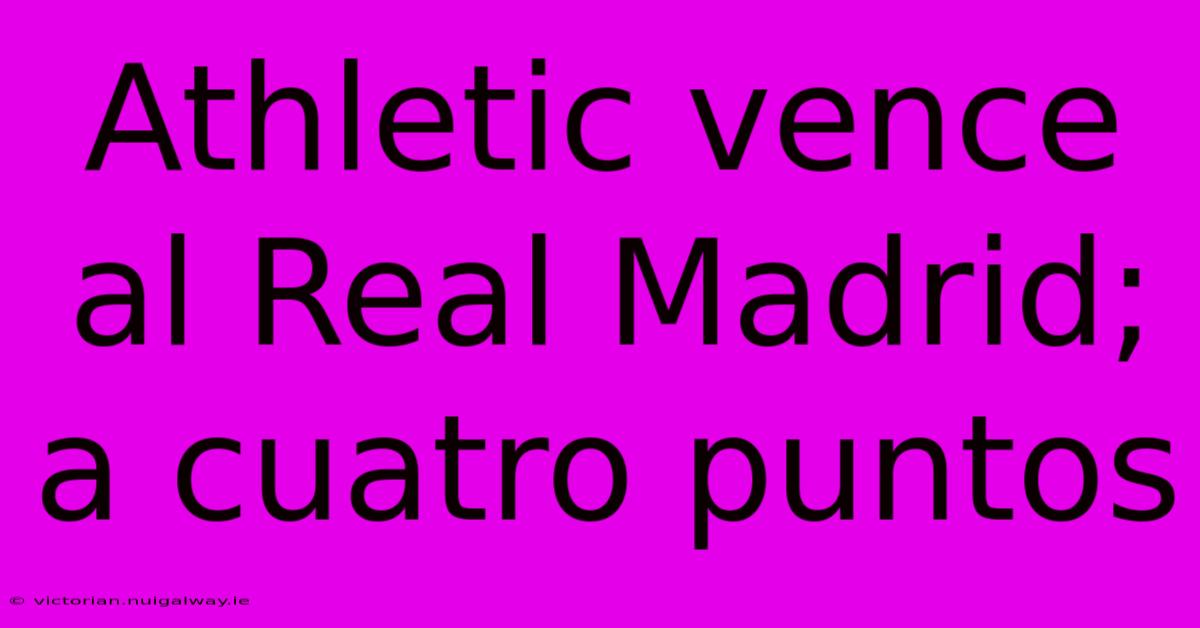 Athletic Vence Al Real Madrid; A Cuatro Puntos