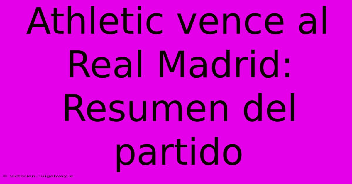 Athletic Vence Al Real Madrid: Resumen Del Partido