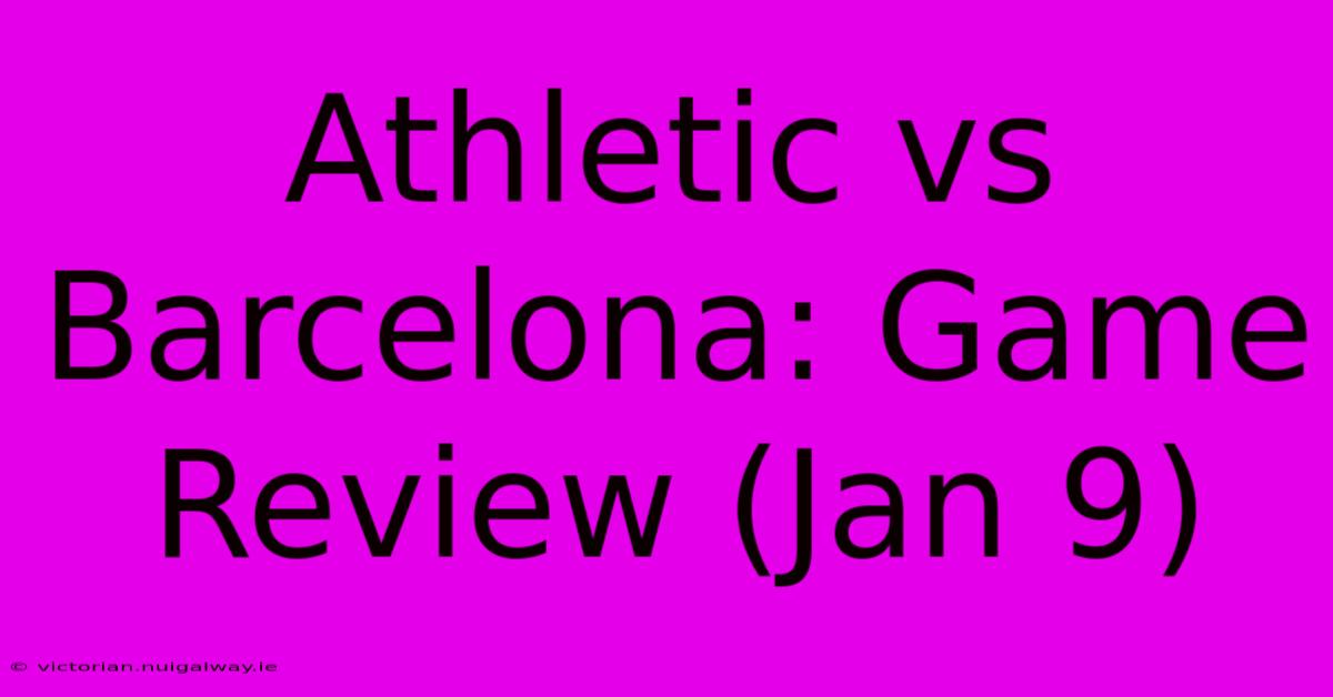 Athletic Vs Barcelona: Game Review (Jan 9)