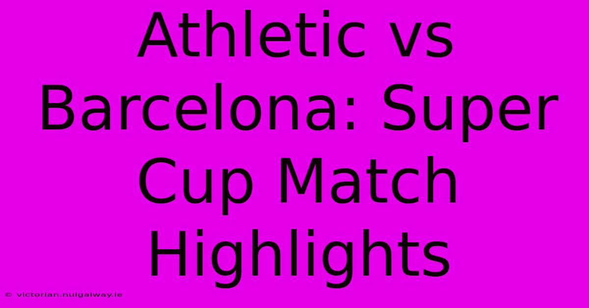 Athletic Vs Barcelona: Super Cup Match Highlights