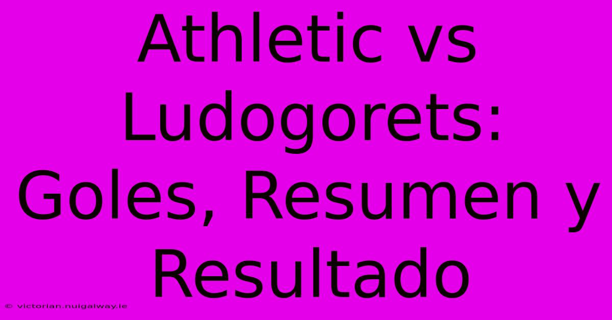 Athletic Vs Ludogorets: Goles, Resumen Y Resultado 