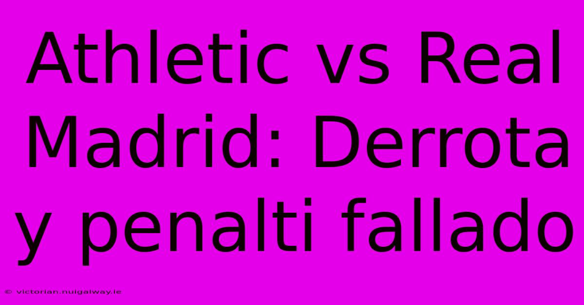 Athletic Vs Real Madrid: Derrota Y Penalti Fallado