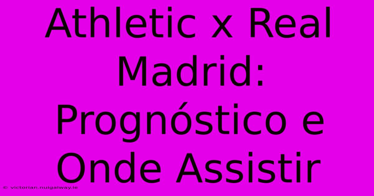 Athletic X Real Madrid: Prognóstico E Onde Assistir