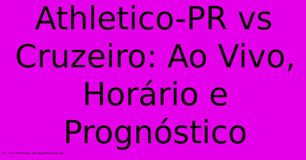 Athletico-PR Vs Cruzeiro: Ao Vivo, Horário E Prognóstico