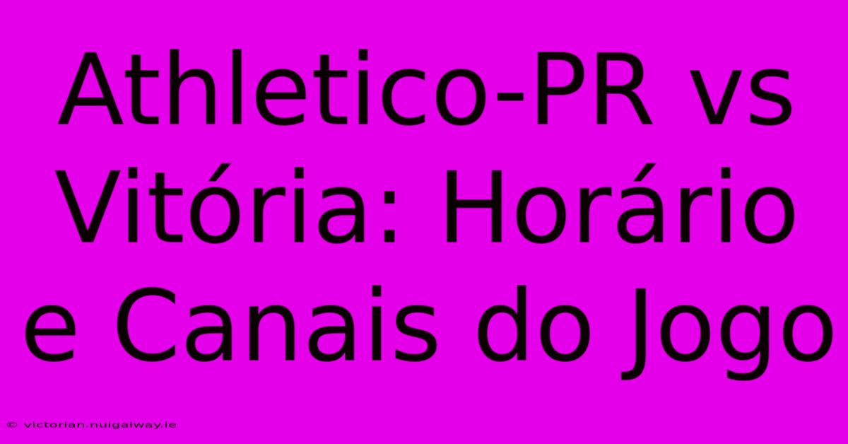 Athletico-PR Vs Vitória: Horário E Canais Do Jogo