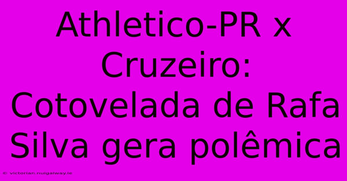 Athletico-PR X Cruzeiro: Cotovelada De Rafa Silva Gera Polêmica