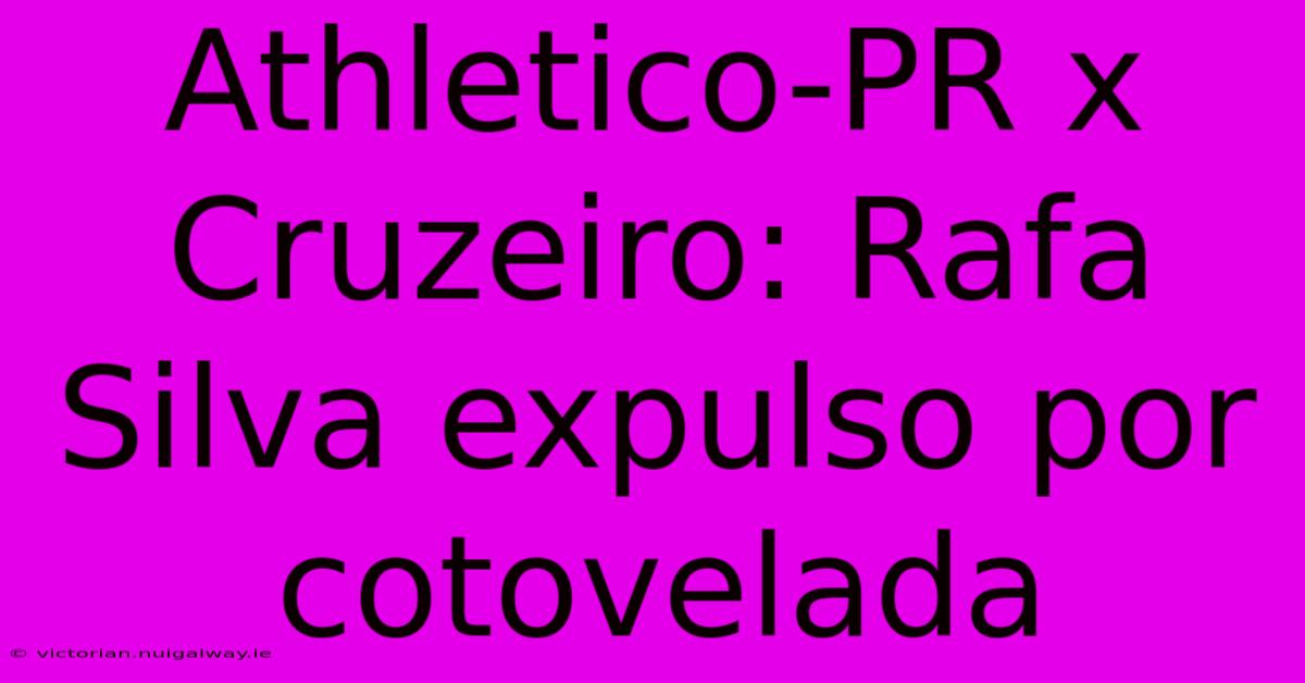 Athletico-PR X Cruzeiro: Rafa Silva Expulso Por Cotovelada