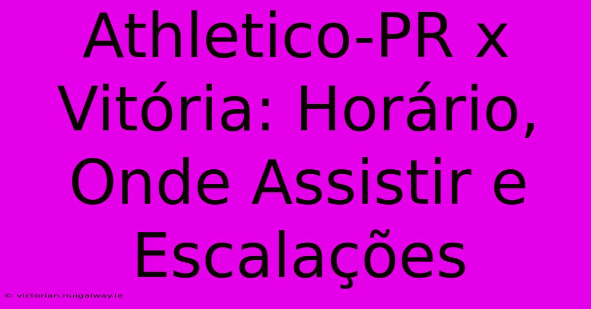 Athletico-PR X Vitória: Horário, Onde Assistir E Escalações