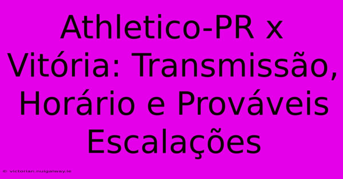 Athletico-PR X Vitória: Transmissão, Horário E Prováveis Escalações