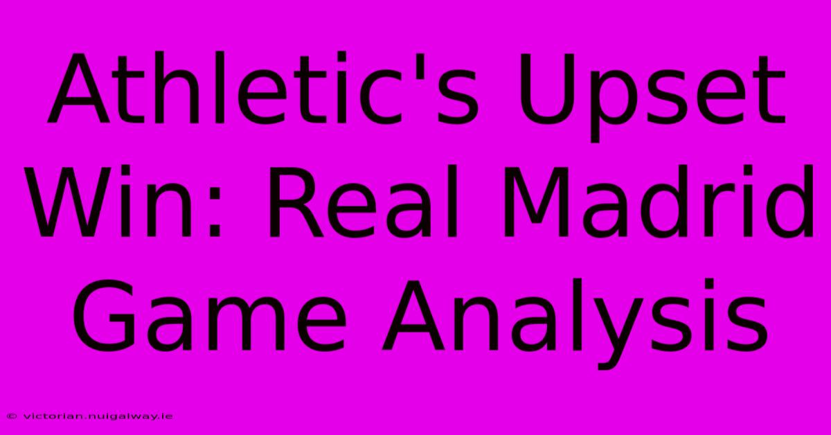 Athletic's Upset Win: Real Madrid Game Analysis