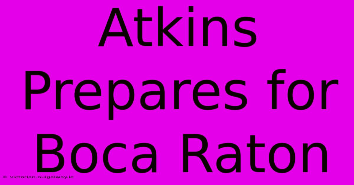 Atkins Prepares For Boca Raton