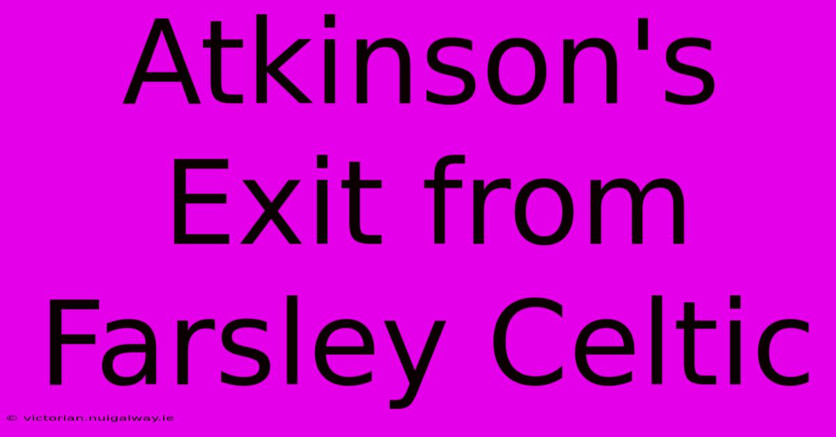 Atkinson's Exit From Farsley Celtic