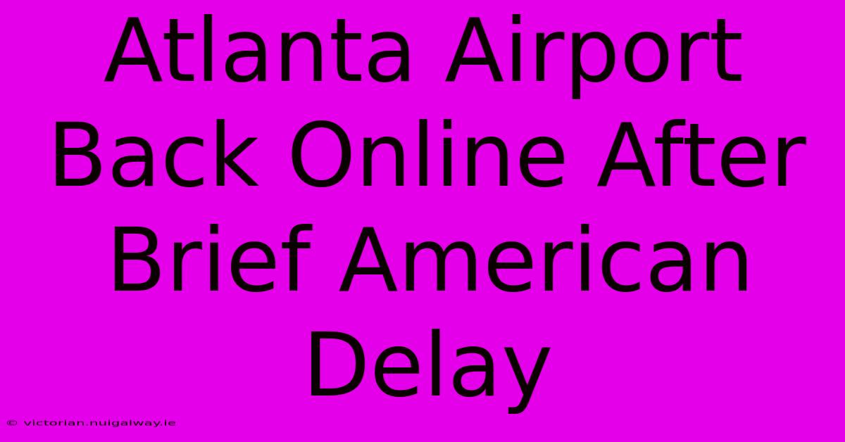 Atlanta Airport Back Online After Brief American Delay