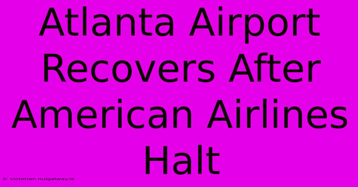 Atlanta Airport Recovers After American Airlines Halt