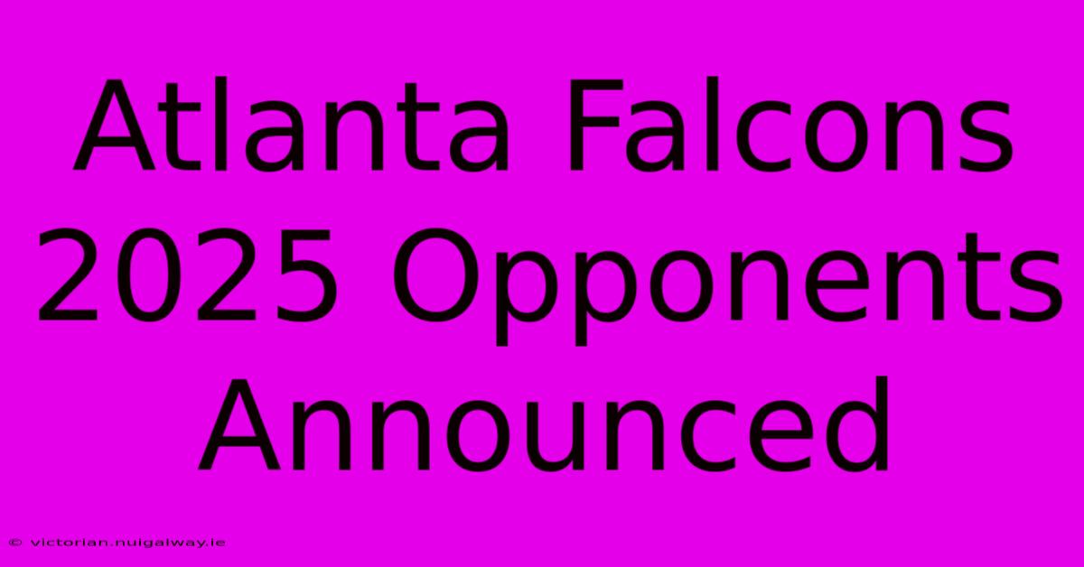 Atlanta Falcons 2025 Opponents Announced