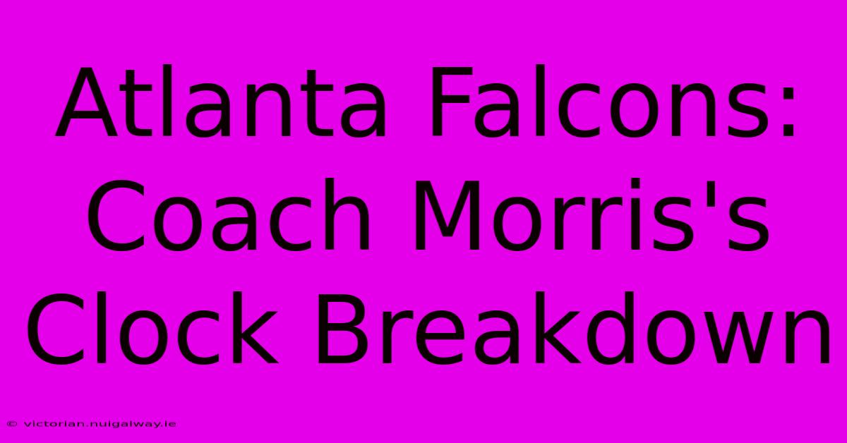 Atlanta Falcons: Coach Morris's Clock Breakdown