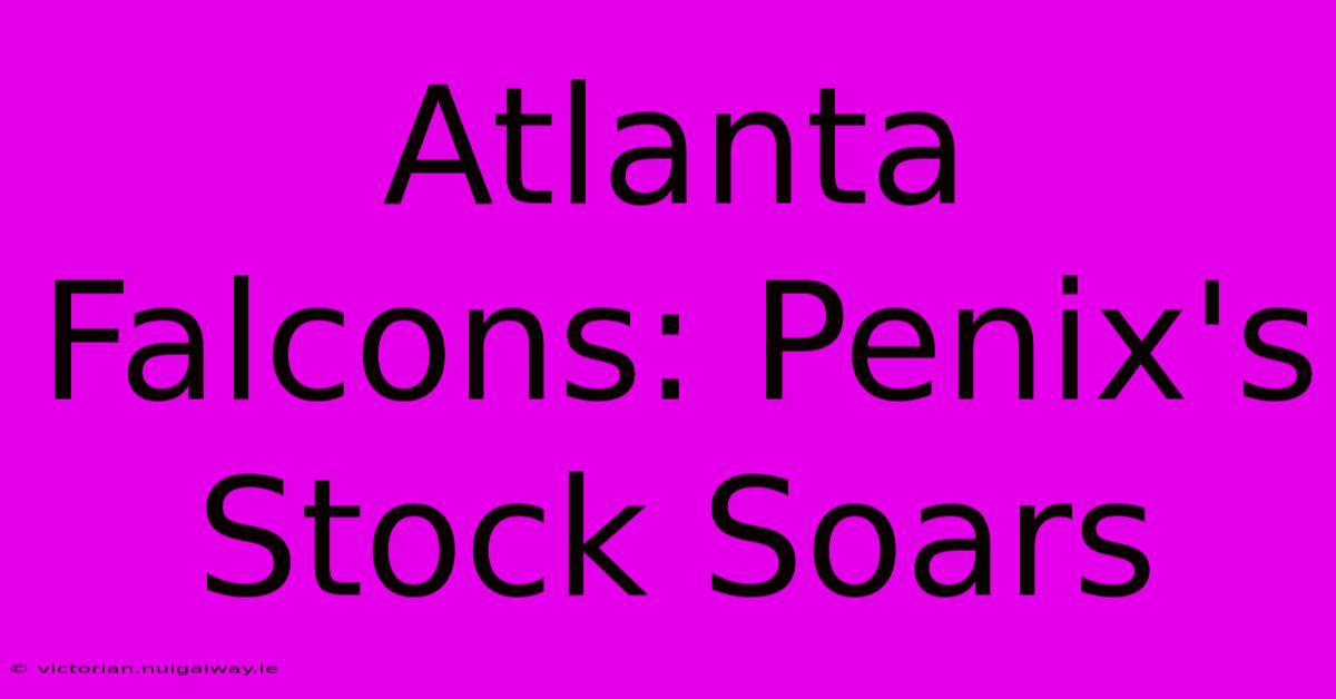 Atlanta Falcons: Penix's Stock Soars