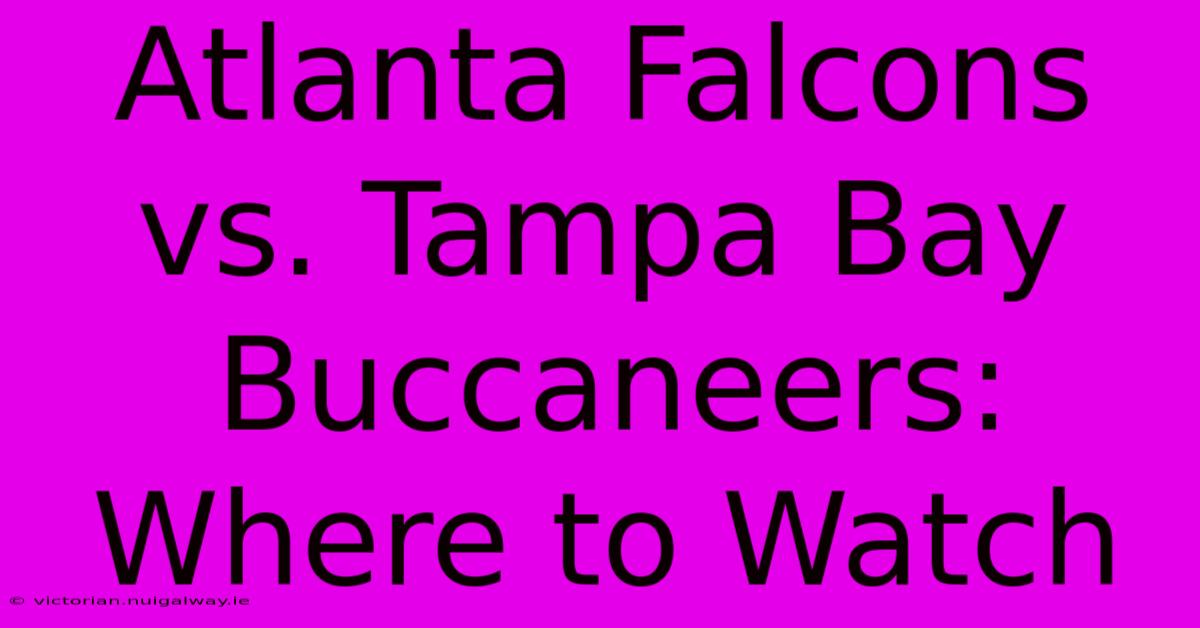 Atlanta Falcons Vs. Tampa Bay Buccaneers: Where To Watch