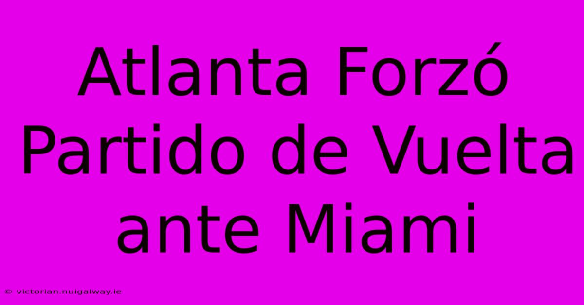 Atlanta Forzó Partido De Vuelta Ante Miami