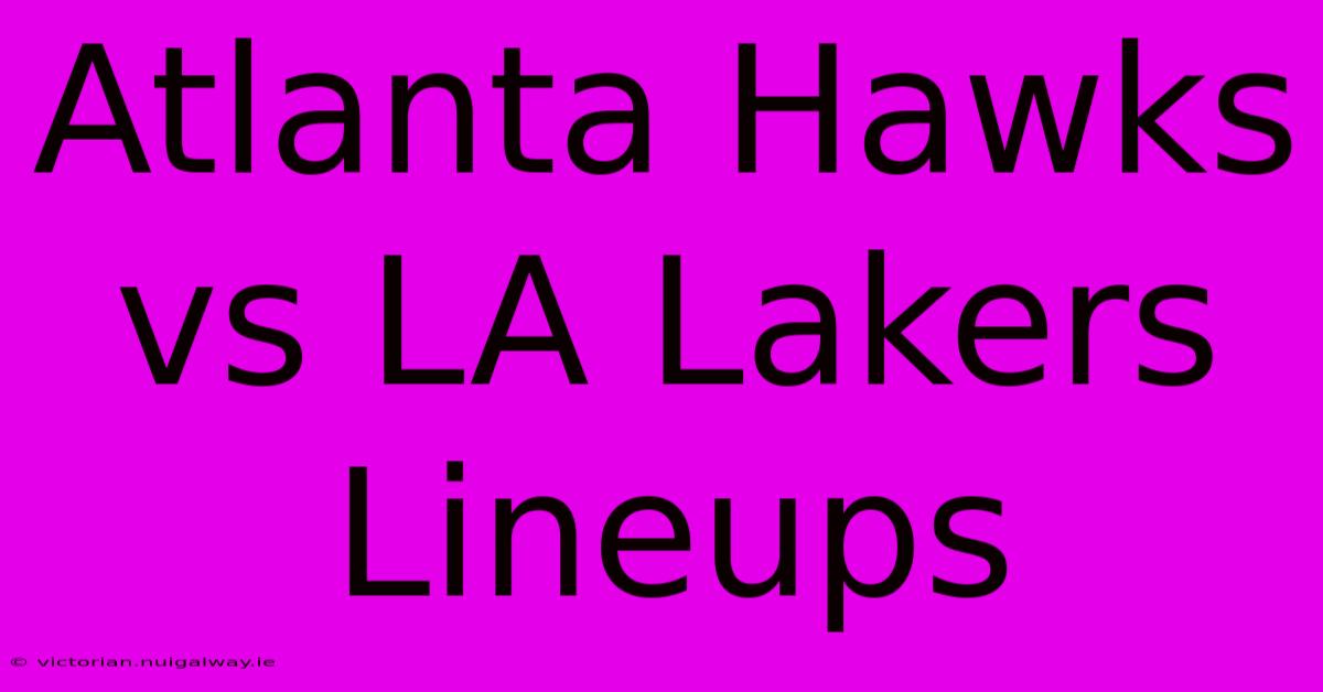 Atlanta Hawks Vs LA Lakers Lineups