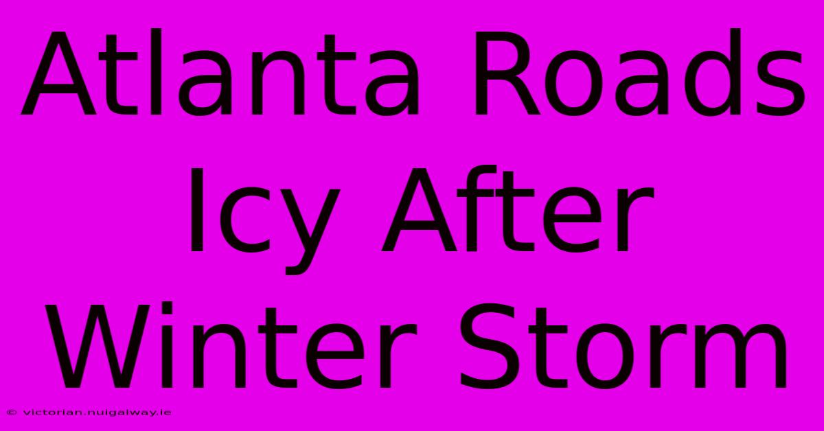 Atlanta Roads Icy After Winter Storm