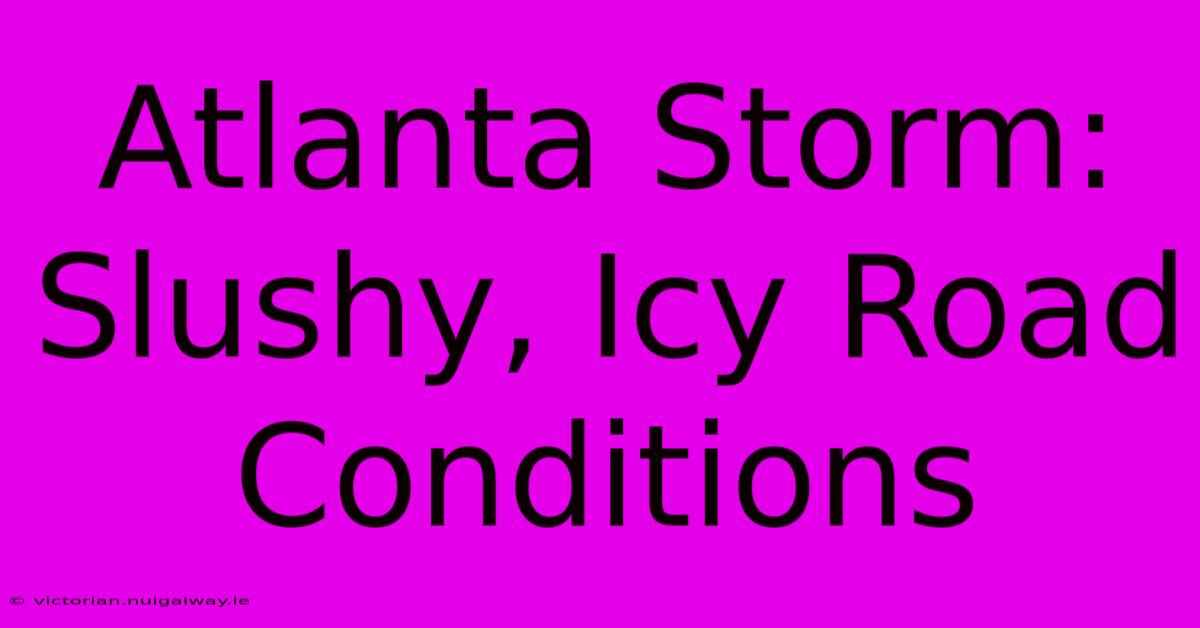 Atlanta Storm: Slushy, Icy Road Conditions