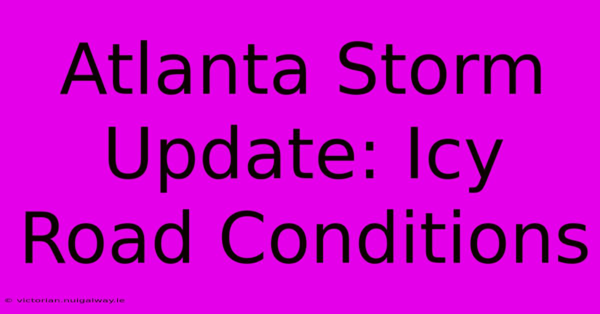 Atlanta Storm Update: Icy Road Conditions