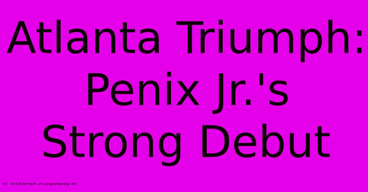 Atlanta Triumph: Penix Jr.'s Strong Debut