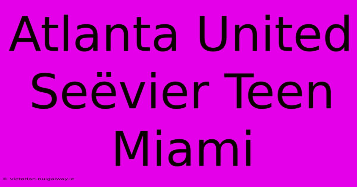 Atlanta United Seëvier Teen Miami