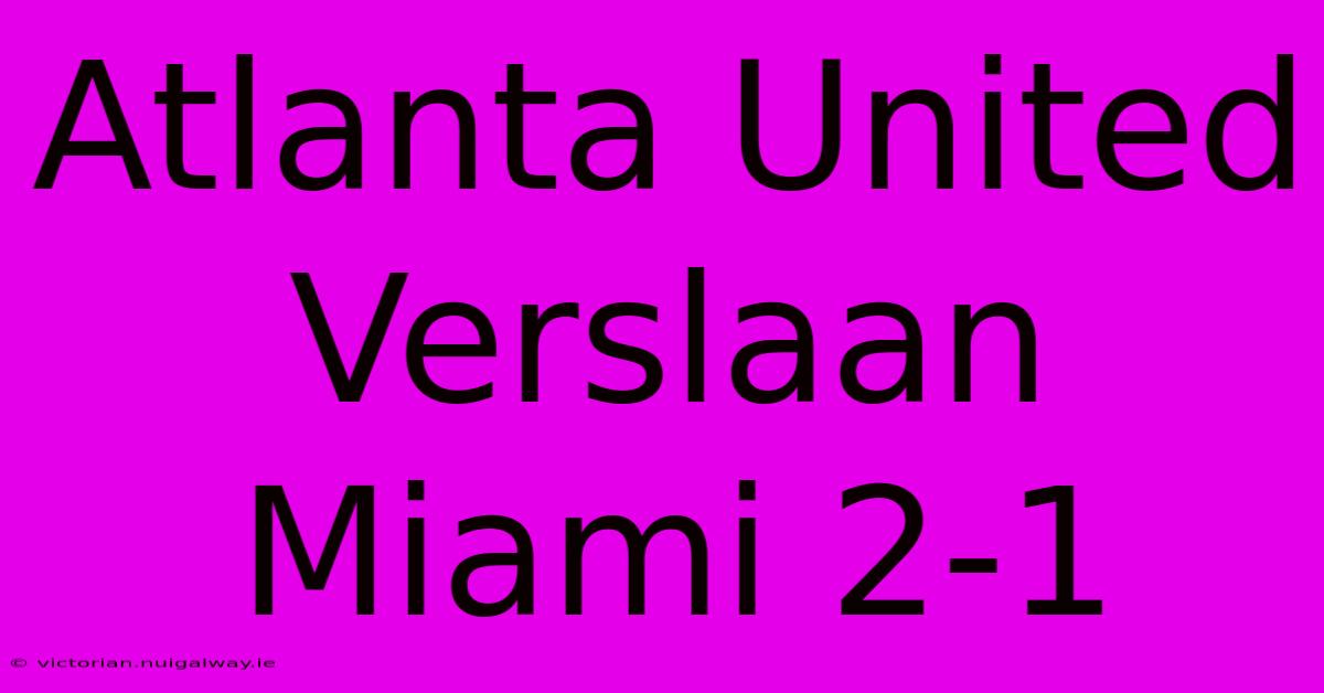 Atlanta United Verslaan Miami 2-1