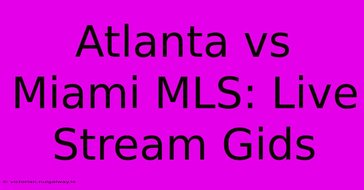 Atlanta Vs Miami MLS: Live Stream Gids